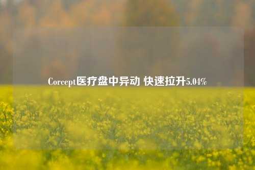 Corcept医疗盘中异动 快速拉升5.04%